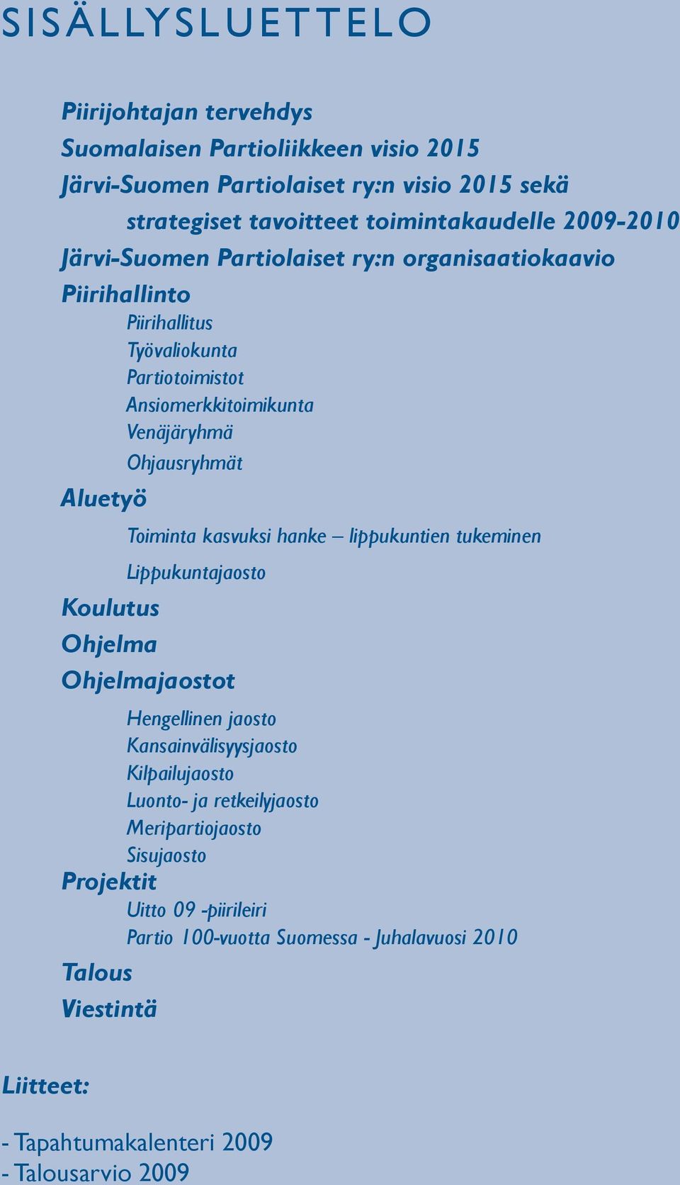 Toiminta kasvuksi hanke lippukuntien tukeminen Lippukuntajaosto Koulutus Ohjelma Ohjelmajaostot Hengellinen jaosto Kansainvälisyysjaosto Kilpailujaosto Luonto- ja