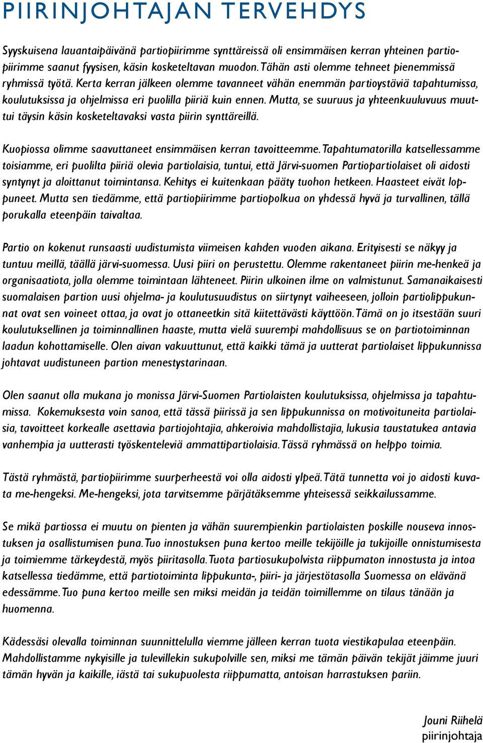 Mutta, se suuruus ja yhteenkuuluvuus muuttui täysin käsin kosketeltavaksi vasta piirin synttäreillä. Kuopiossa olimme saavuttaneet ensimmäisen kerran tavoitteemme.