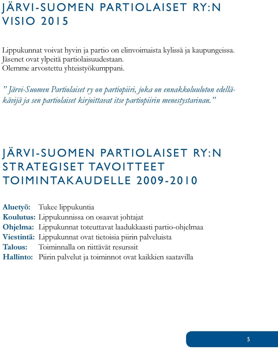 Järvi-Suomen Partiolaiset ry on partiopiiri, joka on ennakkoluuloton edelläkävijä ja sen partiolaiset kirjoittavat itse partiopiirin menestystarinan.