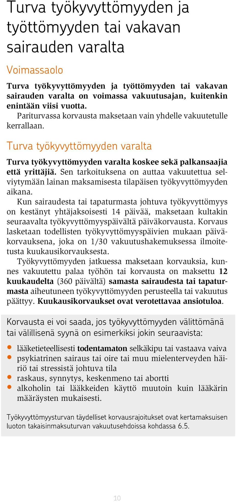 Sen tarkoituksena on auttaa vakuutettua selviytymään lainan maksamisesta tilapäisen työkyvyttömyyden aikana.