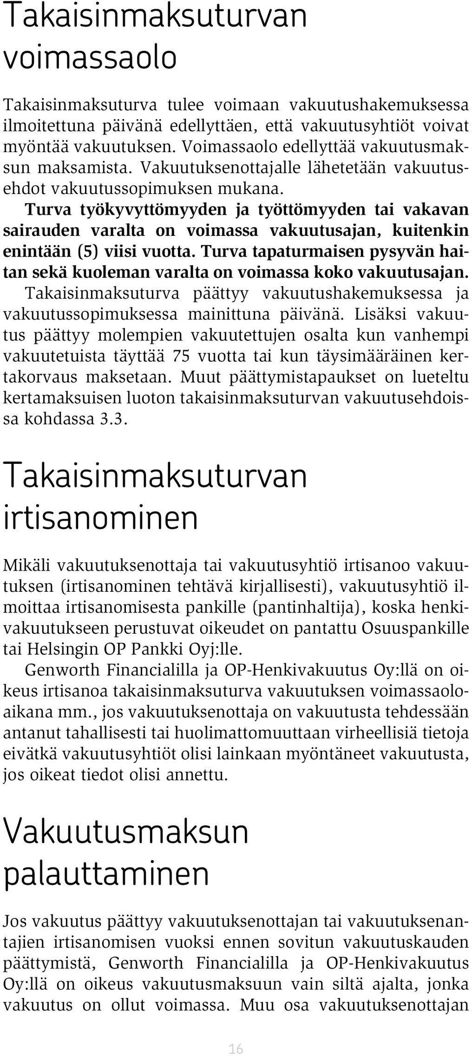 Turva työkyvyttömyyden ja työttömyyden tai vakavan sairauden varalta on voimassa vakuutusajan, kuitenkin enintään (5) viisi vuotta.