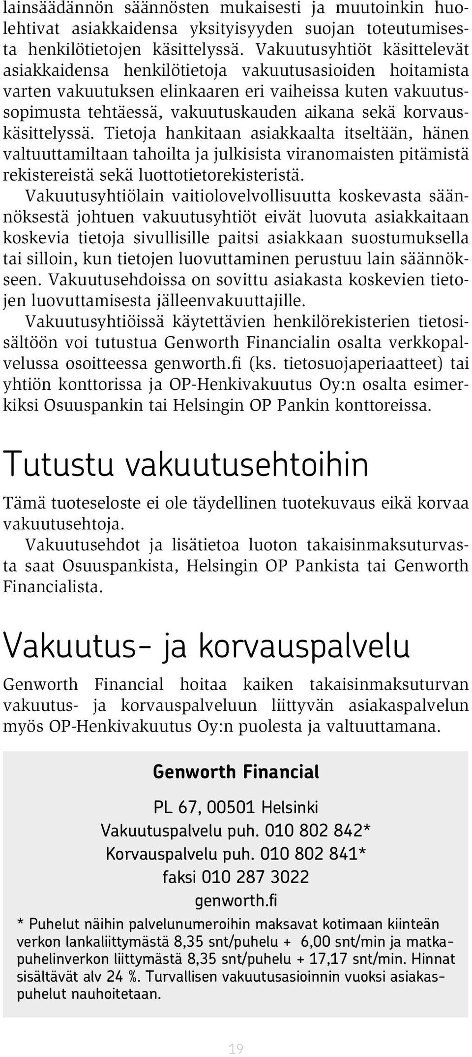 korvauskäsittelyssä. Tietoja hankitaan asiakkaalta itseltään, hänen valtuuttamiltaan tahoilta ja julkisista viranomaisten pitämistä rekistereistä sekä luottotietorekisteristä.