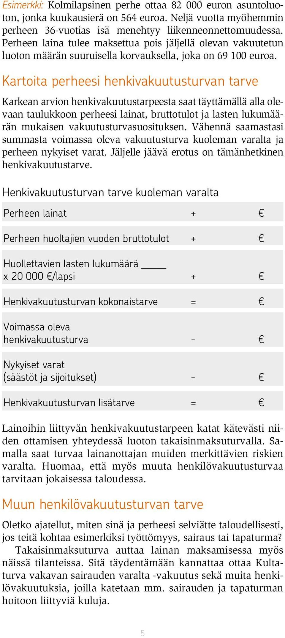 Kartoita perheesi henkivakuutusturvan tarve Karkean arvion henkivakuutustarpeesta saat täyttämällä alla olevaan taulukkoon perheesi lainat, bruttotulot ja lasten lukumäärän mukaisen