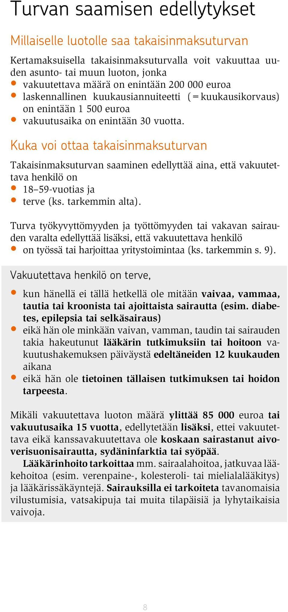 Kuka voi ottaa takaisinmaksuturvan Takaisinmaksuturvan saaminen edellyttää aina, että vakuutettava henkilö on 18 59-vuotias ja terve (ks. tarkemmin alta).