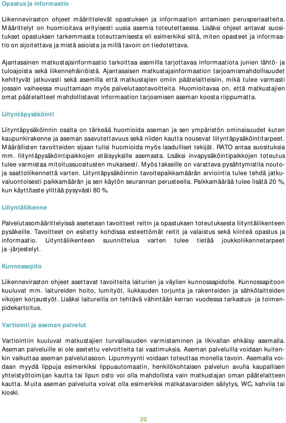 Ajantasainen matkustajainformaatio tarkoittaa asemilla tarjottavaa informaatiota junien lähtö- ja tuloajoista sekä liikennehäiriöistä.