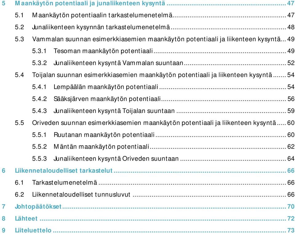 4 Toijalan suunnan esimerkkiasemien maankäytön potentiaali ja liikenteen kysyntä... 54 5.4.1 Lempäälän maankäytön potentiaali... 54 5.4.2 Sääksjärven maankäytön potentiaali... 56 5.4.3 Junaliikenteen kysyntä Toijalan suuntaan.