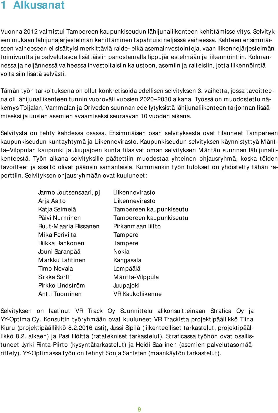 liikennöintiin. Kolmannessa ja neljännessä vaiheessa investoitaisiin kalustoon, asemiin ja raiteisiin, jotta liikennöintiä voitaisiin lisätä selvästi.