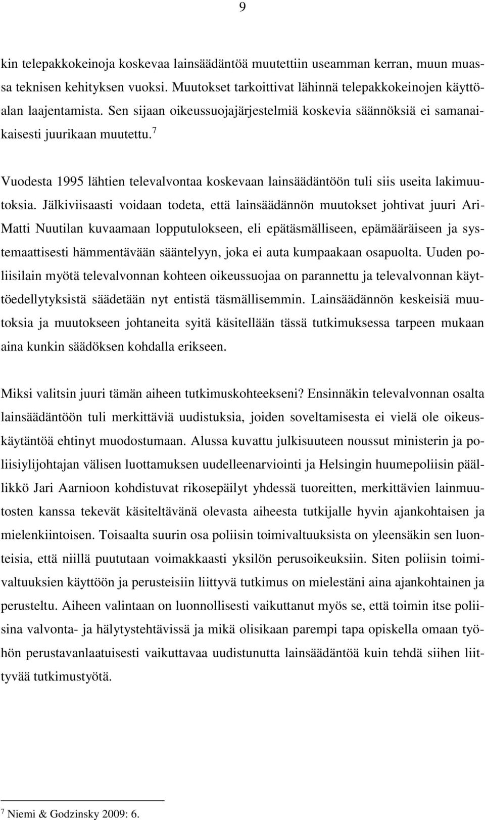 Jälkiviisaasti voidaan todeta, että lainsäädännön muutokset johtivat juuri Ari- Matti Nuutilan kuvaamaan lopputulokseen, eli epätäsmälliseen, epämääräiseen ja systemaattisesti hämmentävään