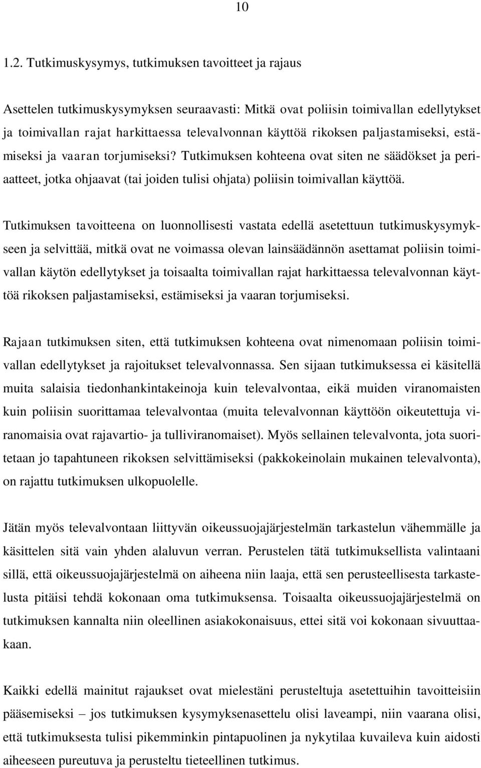 rikoksen paljastamiseksi, estämiseksi ja vaaran torjumiseksi? Tutkimuksen kohteena ovat siten ne säädökset ja periaatteet, jotka ohjaavat (tai joiden tulisi ohjata) poliisin toimivallan käyttöä.