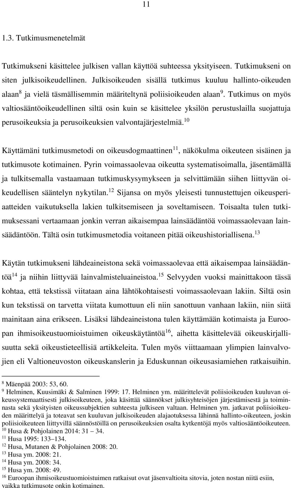 Tutkimus on myös valtiosääntöoikeudellinen siltä osin kuin se käsittelee yksilön perustuslailla suojattuja perusoikeuksia ja perusoikeuksien valvontajärjestelmiä.