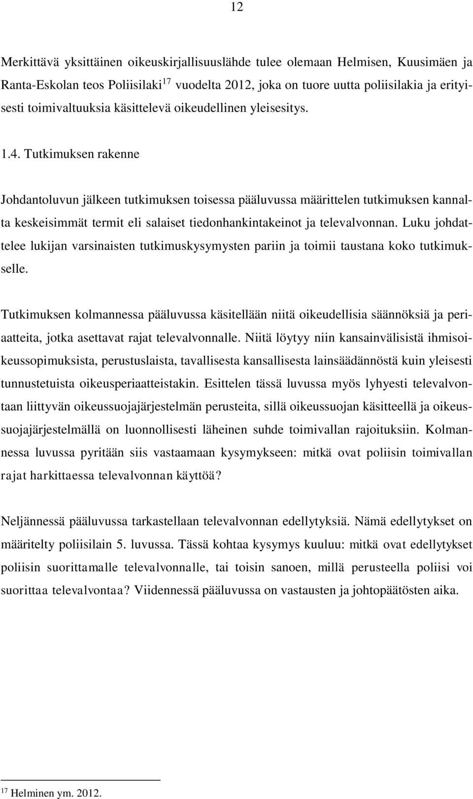 Tutkimuksen rakenne Johdantoluvun jälkeen tutkimuksen toisessa pääluvussa määrittelen tutkimuksen kannalta keskeisimmät termit eli salaiset tiedonhankintakeinot ja televalvonnan.