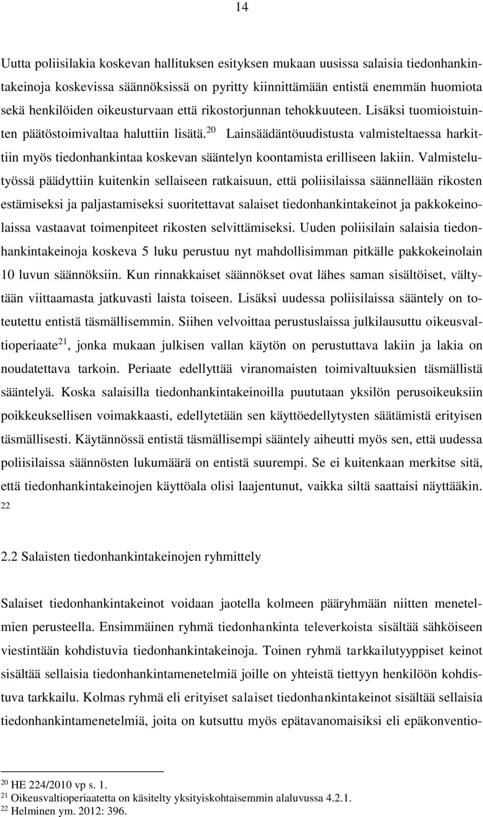 20 Lainsäädäntöuudistusta valmisteltaessa harkittiin myös tiedonhankintaa koskevan sääntelyn koontamista erilliseen lakiin.