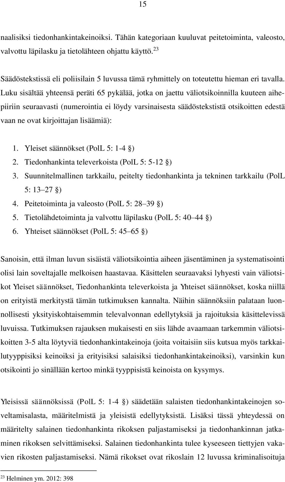 Luku sisältää yhteensä peräti 65 pykälää, jotka on jaettu väliotsikoinnilla kuuteen aihepiiriin seuraavasti (numerointia ei löydy varsinaisesta säädöstekstistä otsikoitten edestä vaan ne ovat