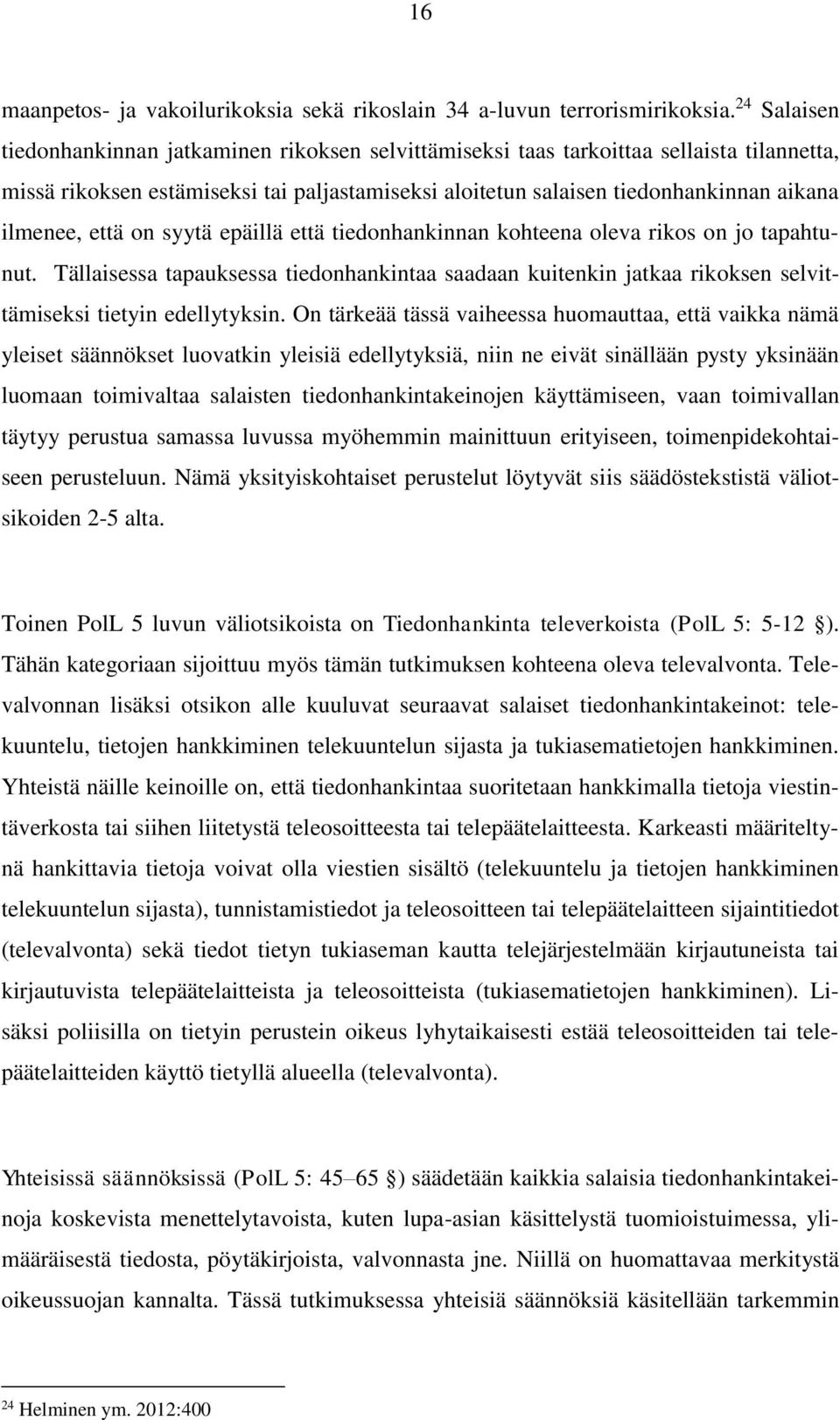 että on syytä epäillä että tiedonhankinnan kohteena oleva rikos on jo tapahtunut. Tällaisessa tapauksessa tiedonhankintaa saadaan kuitenkin jatkaa rikoksen selvittämiseksi tietyin edellytyksin.