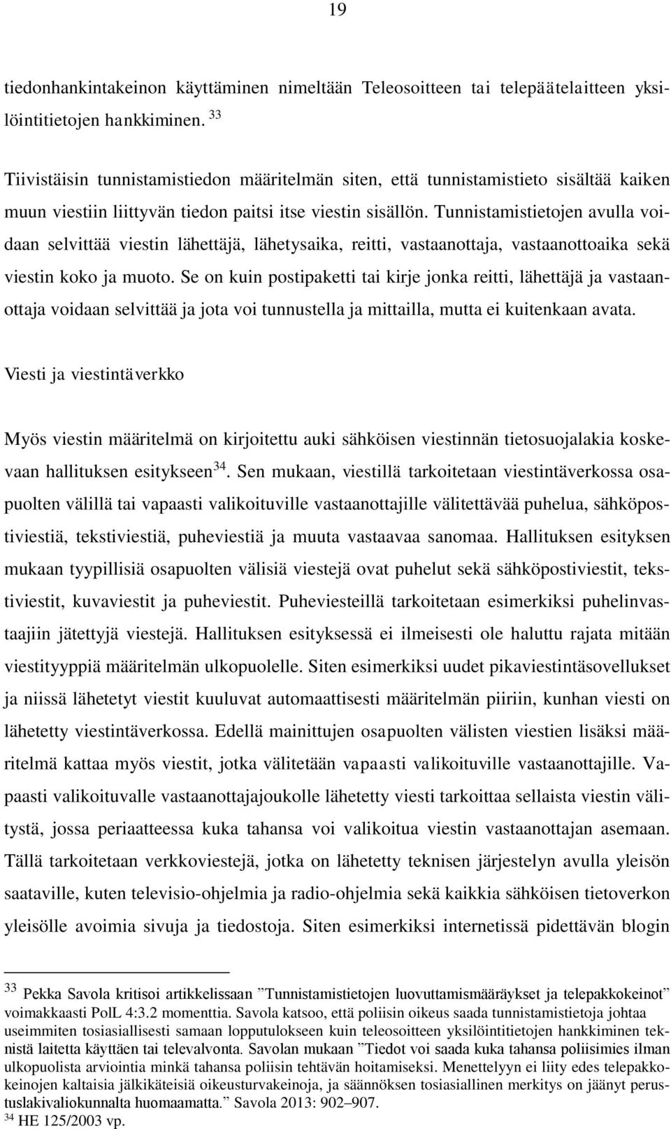 Tunnistamistietojen avulla voidaan selvittää viestin lähettäjä, lähetysaika, reitti, vastaanottaja, vastaanottoaika sekä viestin koko ja muoto.