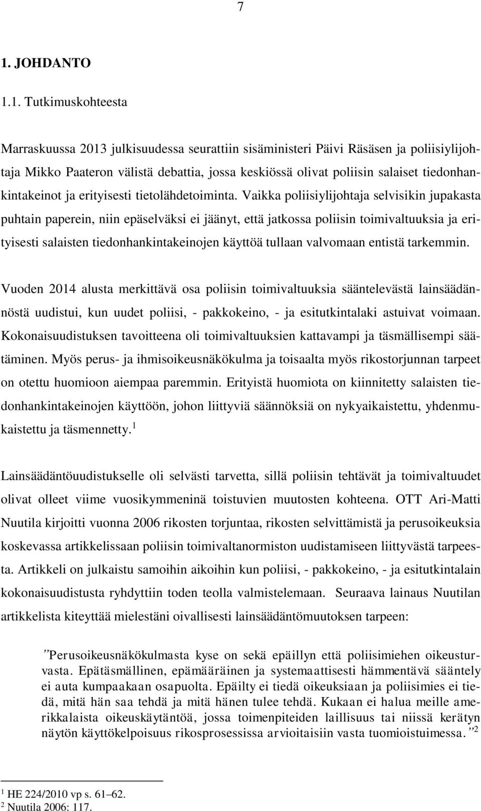 Vaikka poliisiylijohtaja selvisikin jupakasta puhtain paperein, niin epäselväksi ei jäänyt, että jatkossa poliisin toimivaltuuksia ja erityisesti salaisten tiedonhankintakeinojen käyttöä tullaan