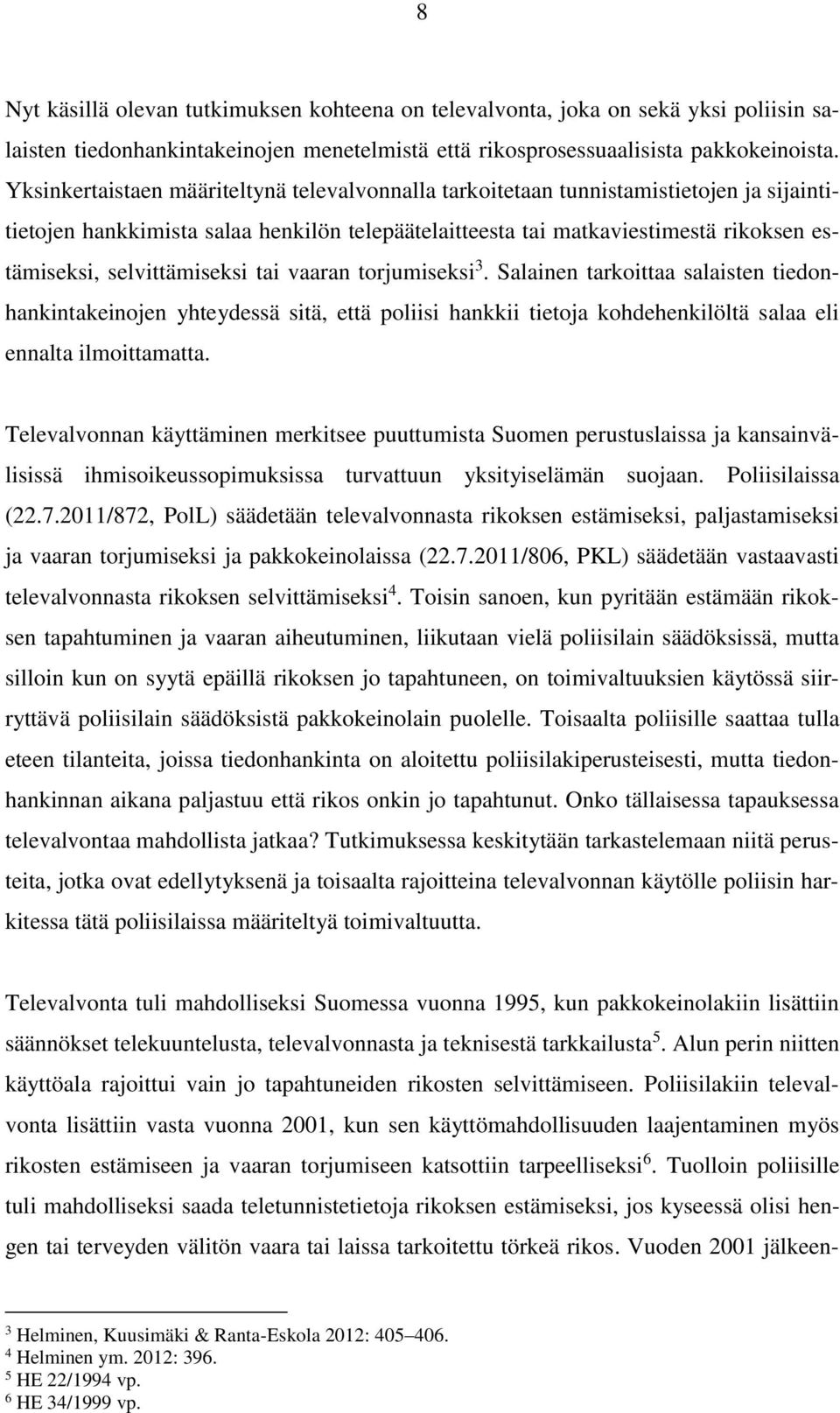 selvittämiseksi tai vaaran torjumiseksi 3. Salainen tarkoittaa salaisten tiedonhankintakeinojen yhteydessä sitä, että poliisi hankkii tietoja kohdehenkilöltä salaa eli ennalta ilmoittamatta.