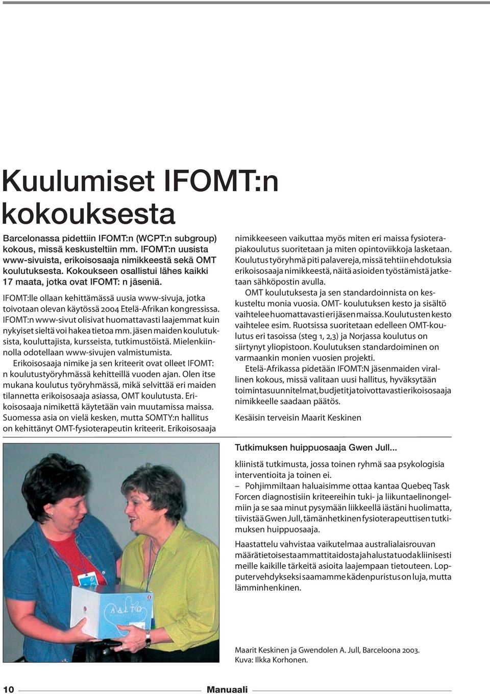 IFOMT:n www-sivut olisivat huomattavasti laajemmat kuin nykyiset sieltä voi hakea tietoa mm. jäsen maiden koulutuksista, kouluttajista, kursseista, tutkimustöistä.