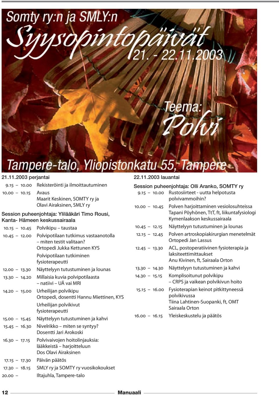 00 Polvipotilaan tutkimus vastaanotolla miten testit valitaan? Ortopedi Jukka Kettunen KYS Polvipotilaan tutkiminen fysioterapeutti 12.00 13.30 Näyttelyyn tutustuminen ja lounas 13.30 14.