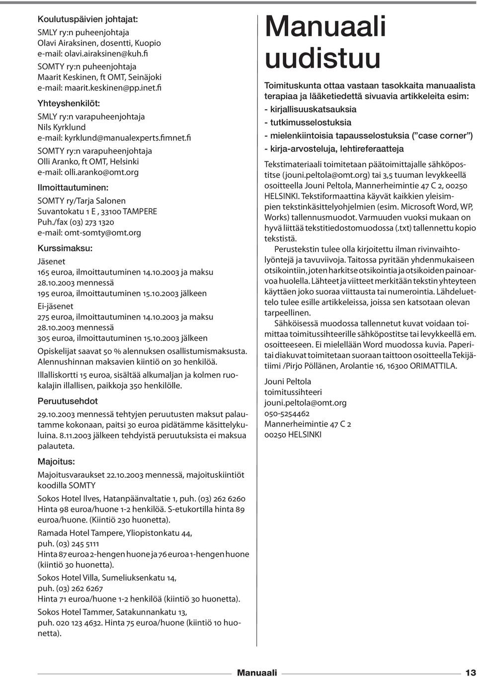 aranko@omt.org Ilmoittautuminen: SOMTY ry/tarja Salonen Suvantokatu 1 E, 33100 TAMPERE Puh./fax (03) 273 1320 e-mail: omt-somty@omt.org Kurssimaksu: Jäsenet 165 euroa, ilmoittautuminen 14.10.2003 ja maksu 28.