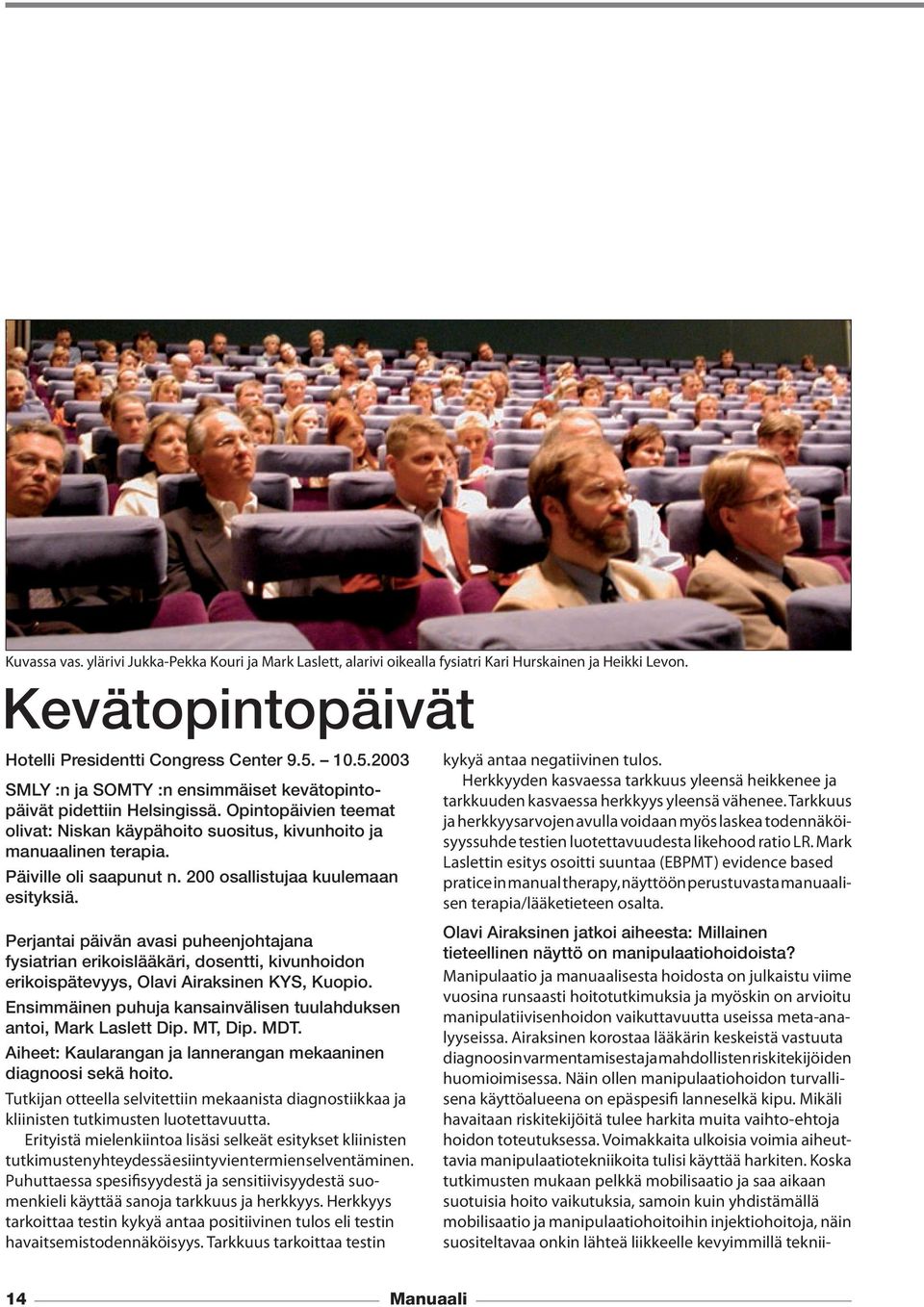 200 osallistujaa kuulemaan esityksiä. Perjantai päivän avasi puheenjohtajana fysiatrian erikoislääkäri, dosentti, kivunhoidon erikoispätevyys, Olavi Airaksinen KYS, Kuopio.