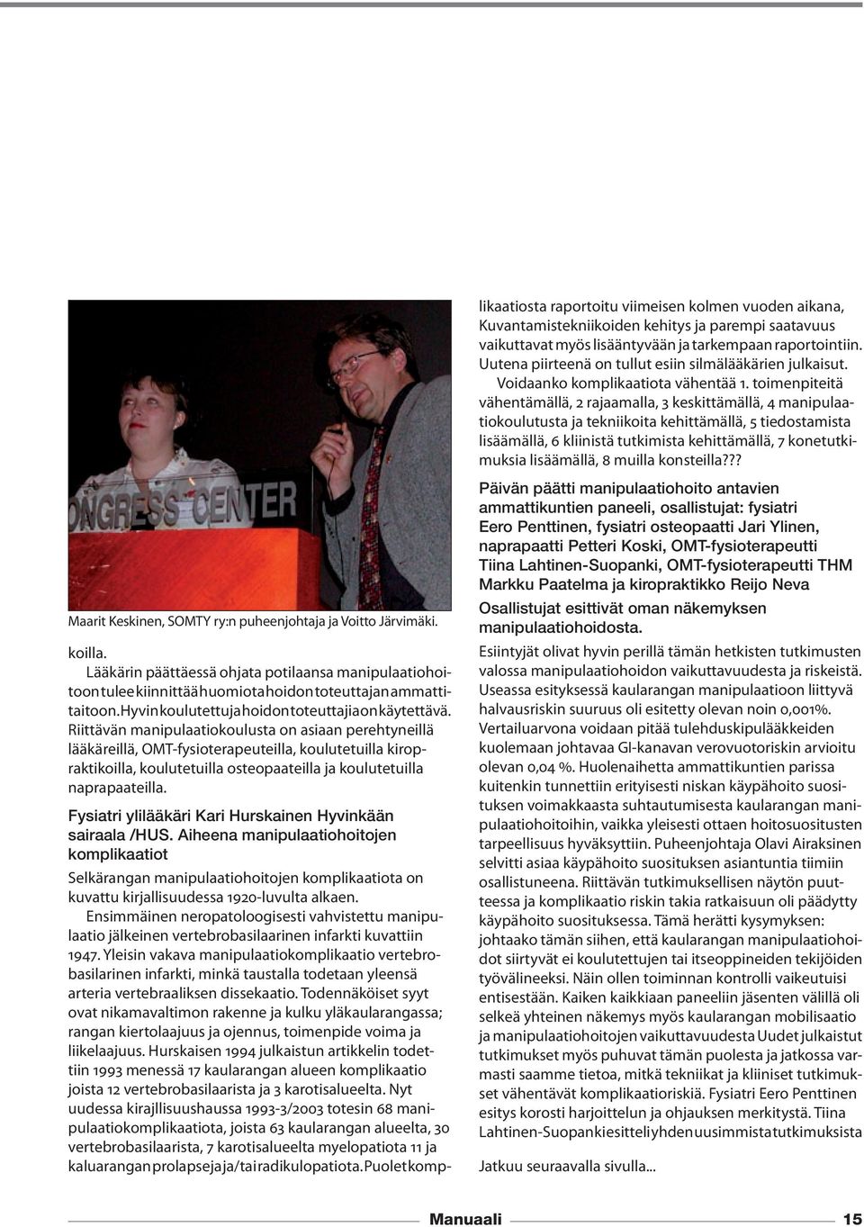 toimenpiteitä vähentämällä, 2 rajaamalla, 3 keskittämällä, 4 manipulaatiokoulutusta ja tekniikoita kehittämällä, 5 tiedostamista lisäämällä, 6 kliinistä tutkimista kehittämällä, 7 konetutkimuksia