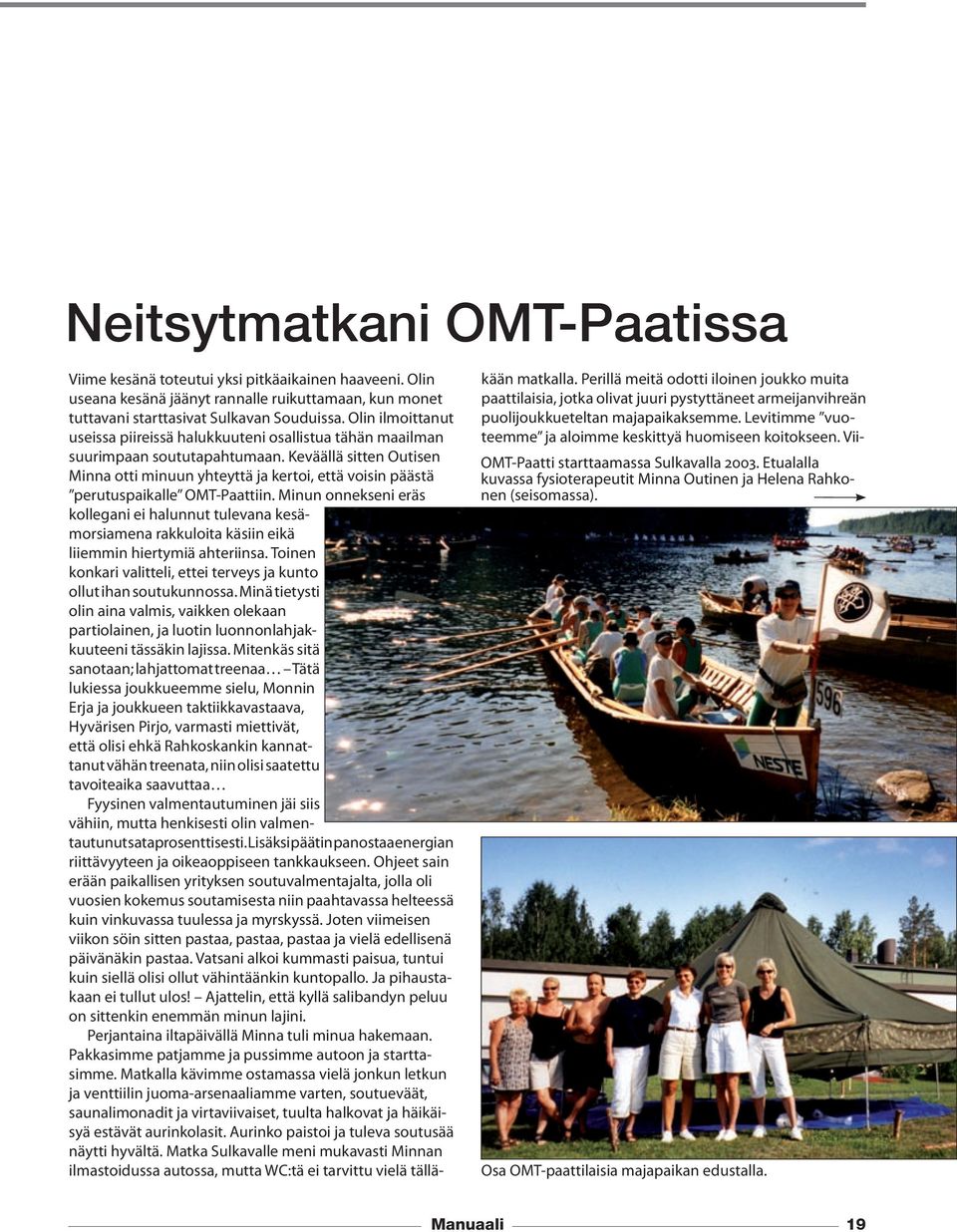 Keväällä sitten Outisen Minna otti minuun yhteyttä ja kertoi, että voisin päästä perutuspaikalle OMT-Paattiin.