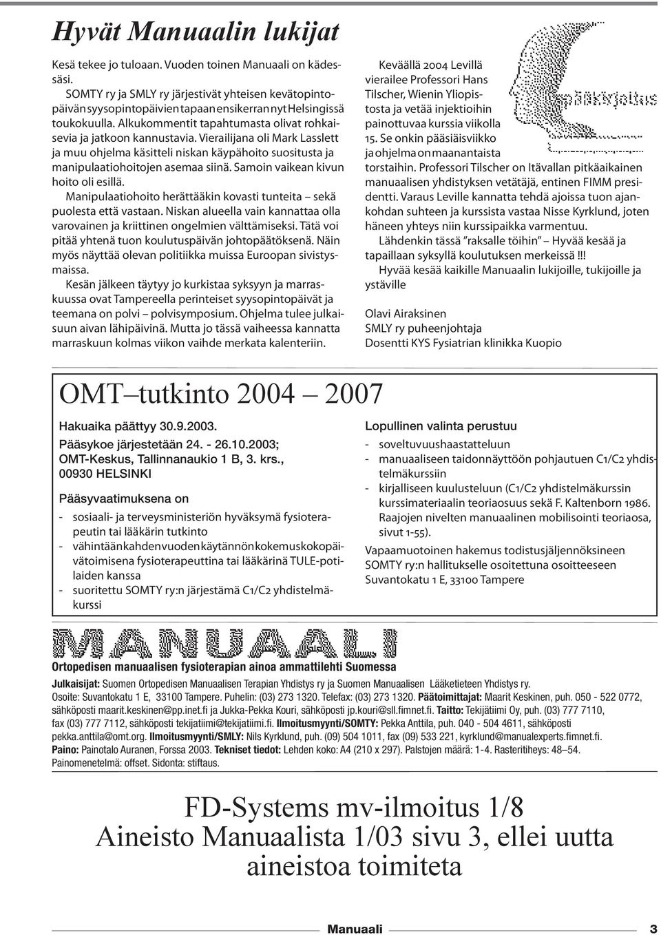 Vierailijana oli Mark Lasslett ja muu ohjelma käsitteli niskan käypähoito suositusta ja manipulaatiohoitojen asemaa siinä. Samoin vaikean kivun hoito oli esillä.