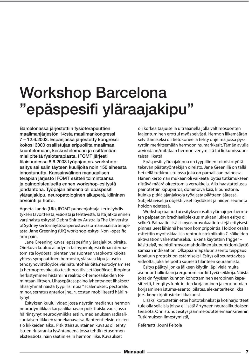 2003 työpajan ns. workshopesitys sai salin täyteen kuulijoita noin 150 aiheesta innostunutta.