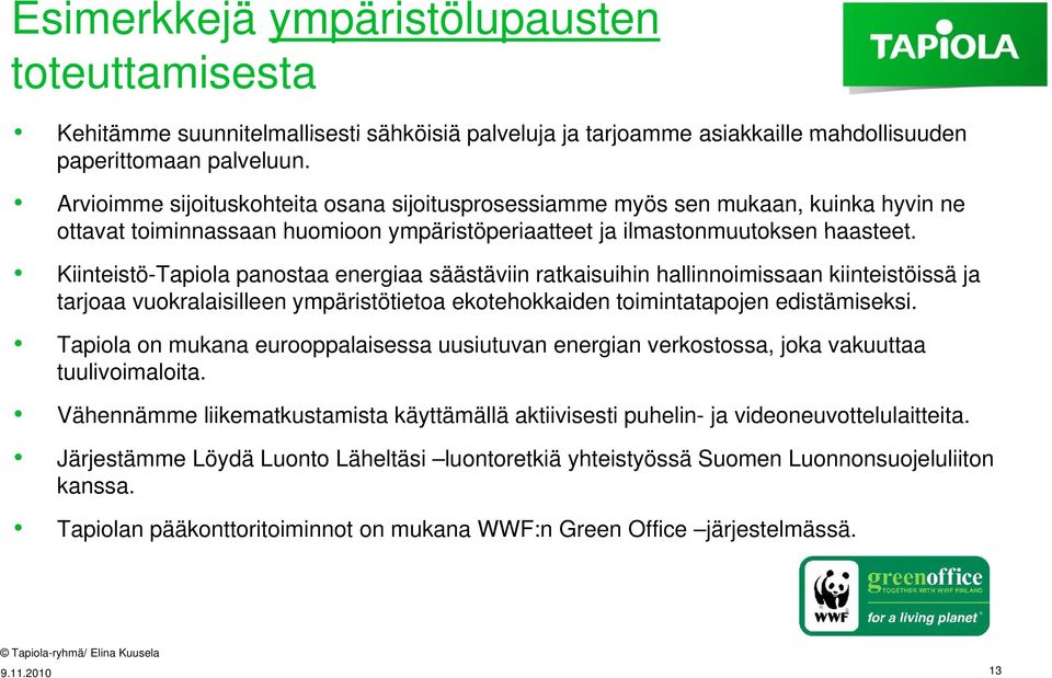 Kiinteistö-Tapiola panostaa energiaa säästäviin ratkaisuihin hallinnoimissaan kiinteistöissä ja tarjoaa vuokralaisilleen ympäristötietoa ekotehokkaiden toimintatapojen edistämiseksi.