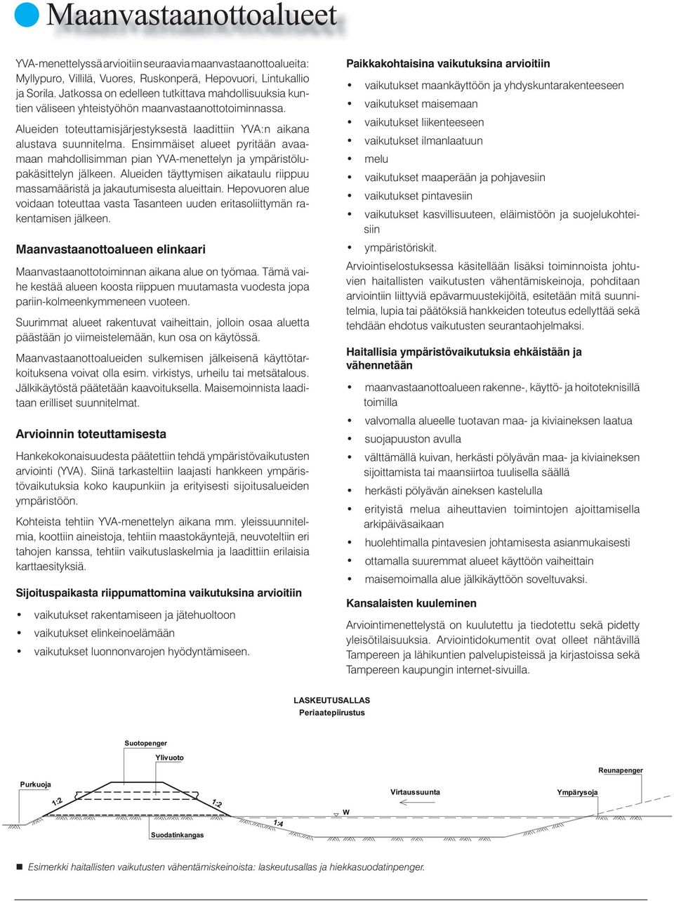 Ensimmäiset alueet pyritään avaamaan mahdollisimman pian YVA-menettelyn ja ympäristölupakäsittelyn jälkeen. Alueiden täyttymisen aikataulu riippuu massamääristä ja jakautumisesta alueittain.