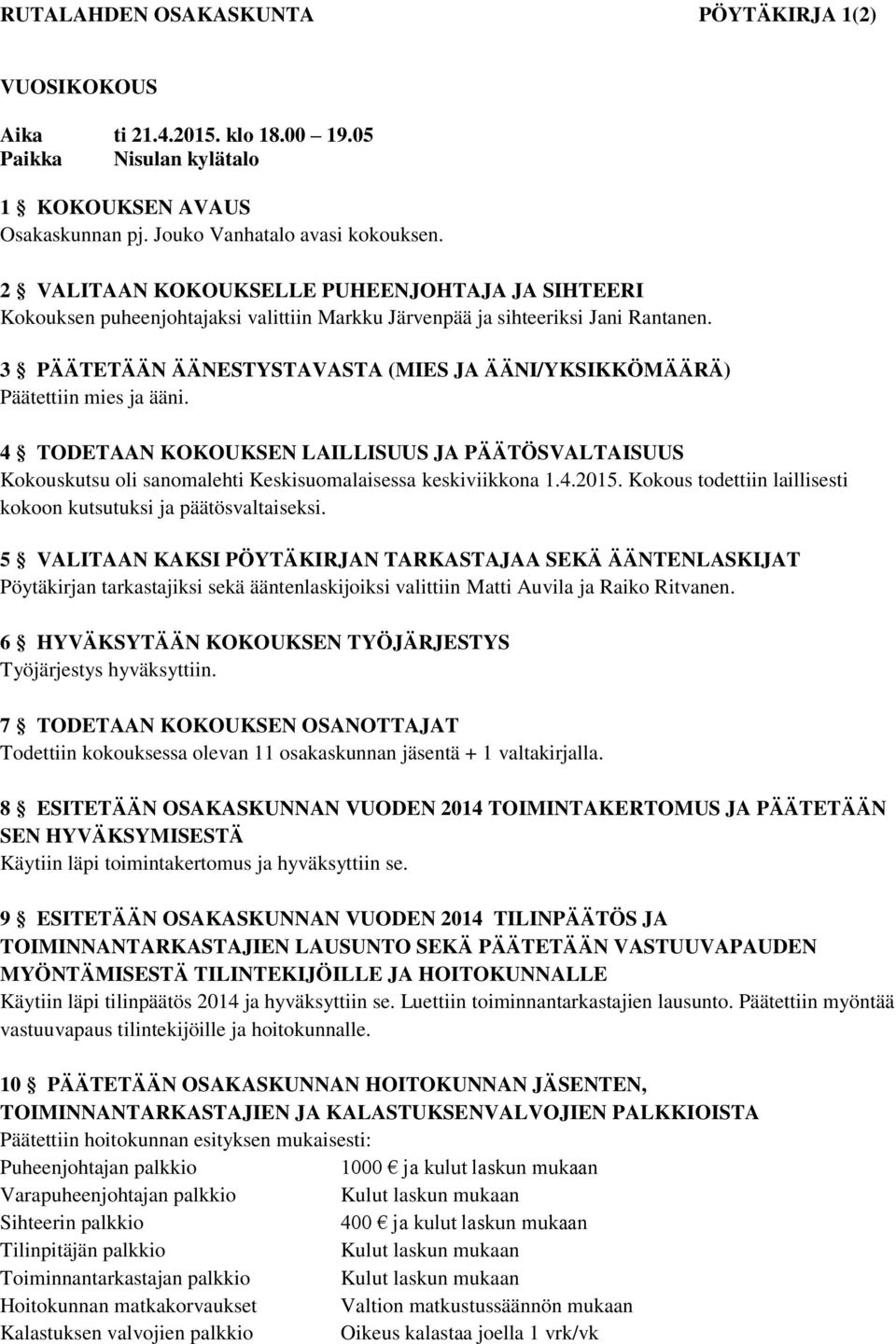 3 PÄÄTETÄÄN ÄÄNESTYSTAVASTA (MIES JA ÄÄNI/YKSIKKÖMÄÄRÄ) Päätettiin mies ja ääni. 4 TODETAAN KOKOUKSEN LAILLISUUS JA PÄÄTÖSVALTAISUUS Kokouskutsu oli sanomalehti Keskisuomalaisessa keskiviikkona 1.4.2015.