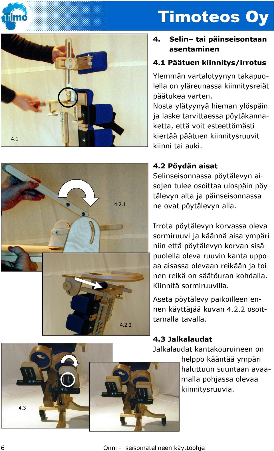 2 Pöydän aisat Selinseisonnassa pöytälevyn aisojen tulee osoittaa ulospäin pöytälevyn alta ja päinseisonnassa ne ovat pöytälevyn alla.