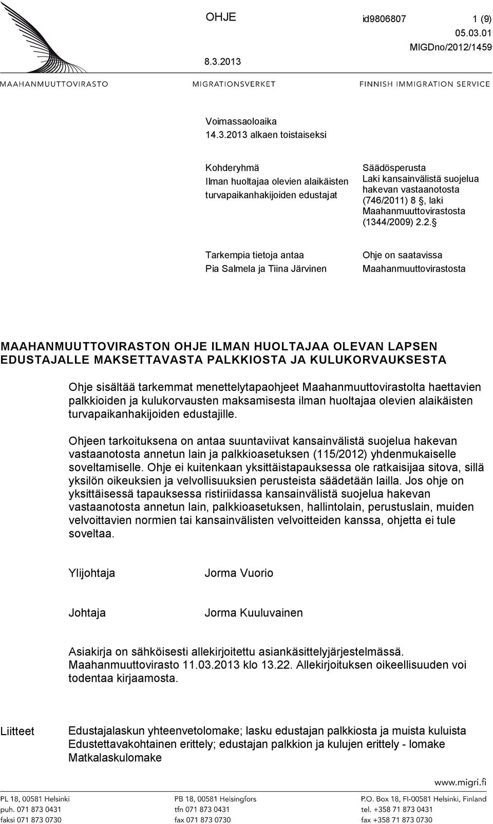 2013 Voimassaoloaika 14.3.2013 alkaen toistaiseksi Kohderyhmä Ilman huoltajaa olevien alaikäisten turvapaikanhakijoiden edustajat Säädösperusta Laki kansainvälistä suojelua hakevan vastaanotosta