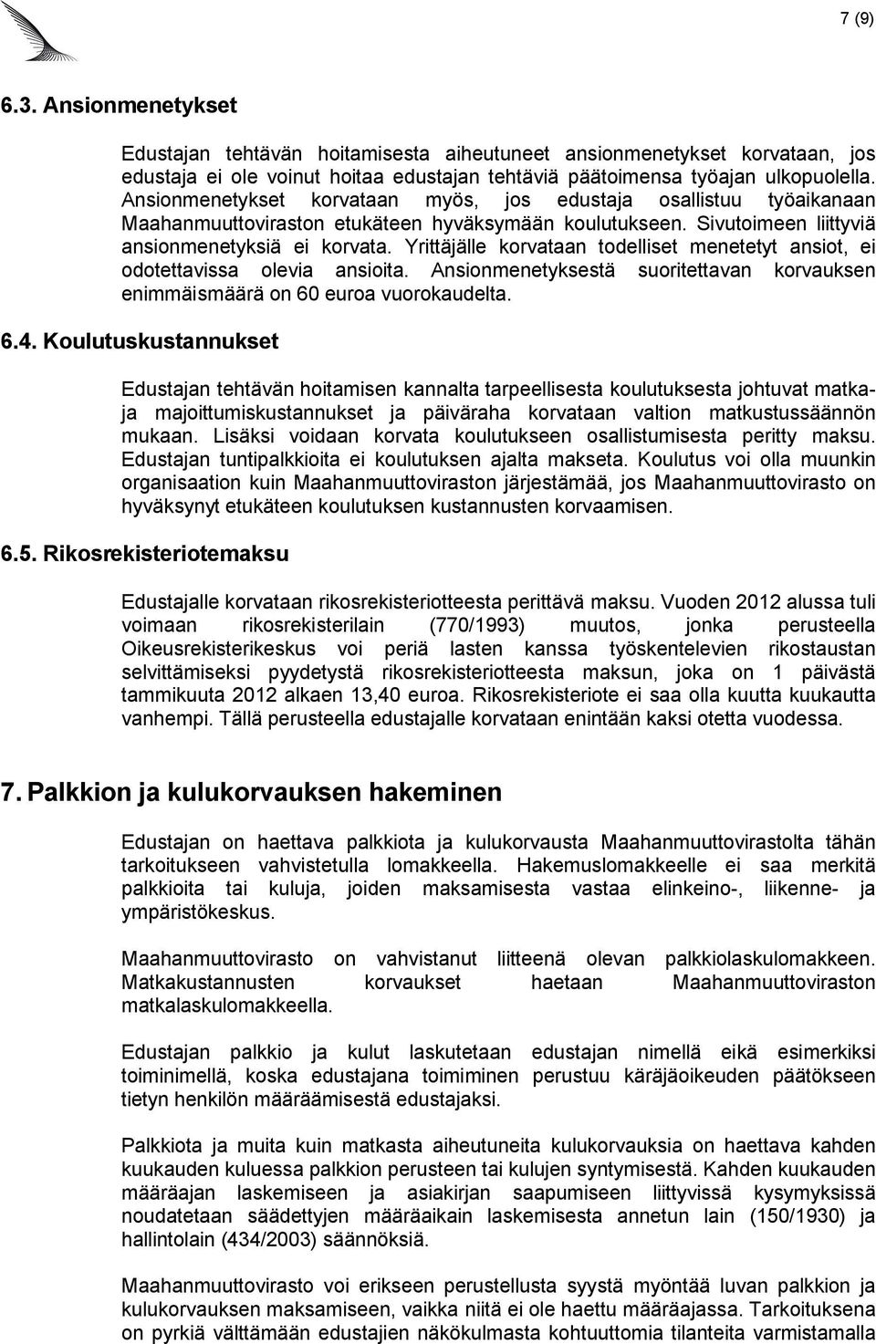 Yrittäjälle korvataan todelliset menetetyt ansiot, ei odotettavissa olevia ansioita. Ansionmenetyksestä suoritettavan korvauksen enimmäismäärä on 60 euroa vuorokaudelta. 6.4.