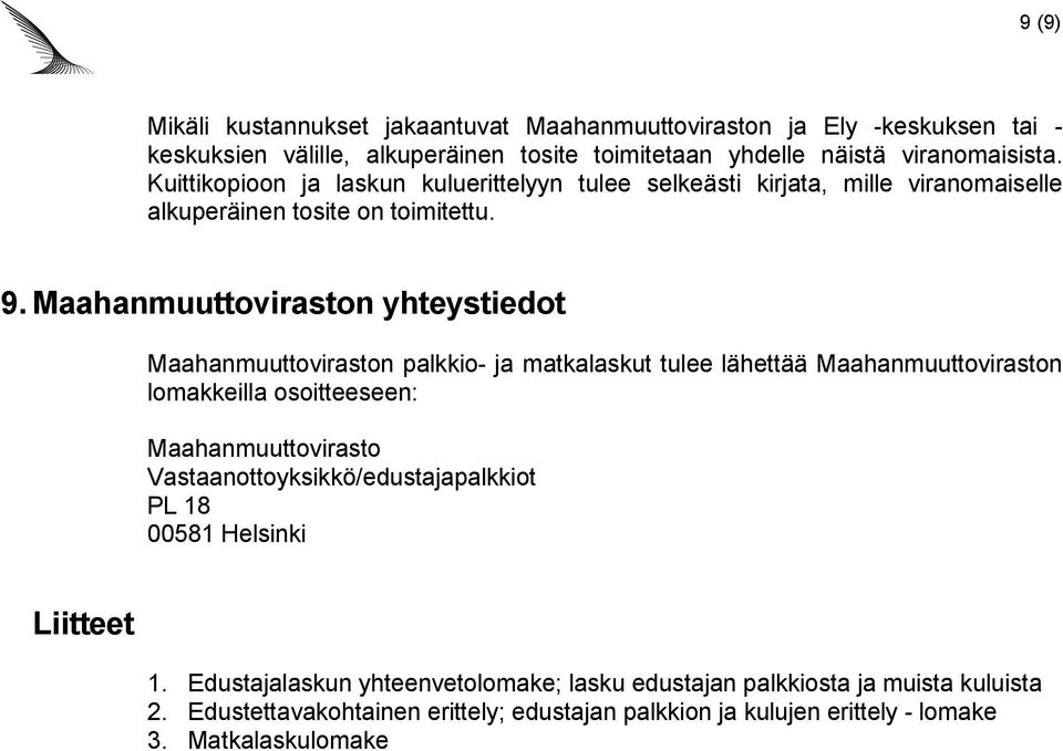 Maahanmuuttoviraston yhteystiedot Maahanmuuttoviraston palkkio- ja matkalaskut tulee lähettää Maahanmuuttoviraston lomakkeilla osoitteeseen: Maahanmuuttovirasto