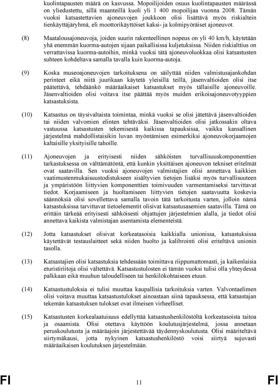 (8) Maatalousajoneuvoja, joiden suurin rakenteellinen nopeus on yli 40 km/h, käytetään yhä enemmän kuorma-autojen sijaan paikallisissa kuljetuksissa.