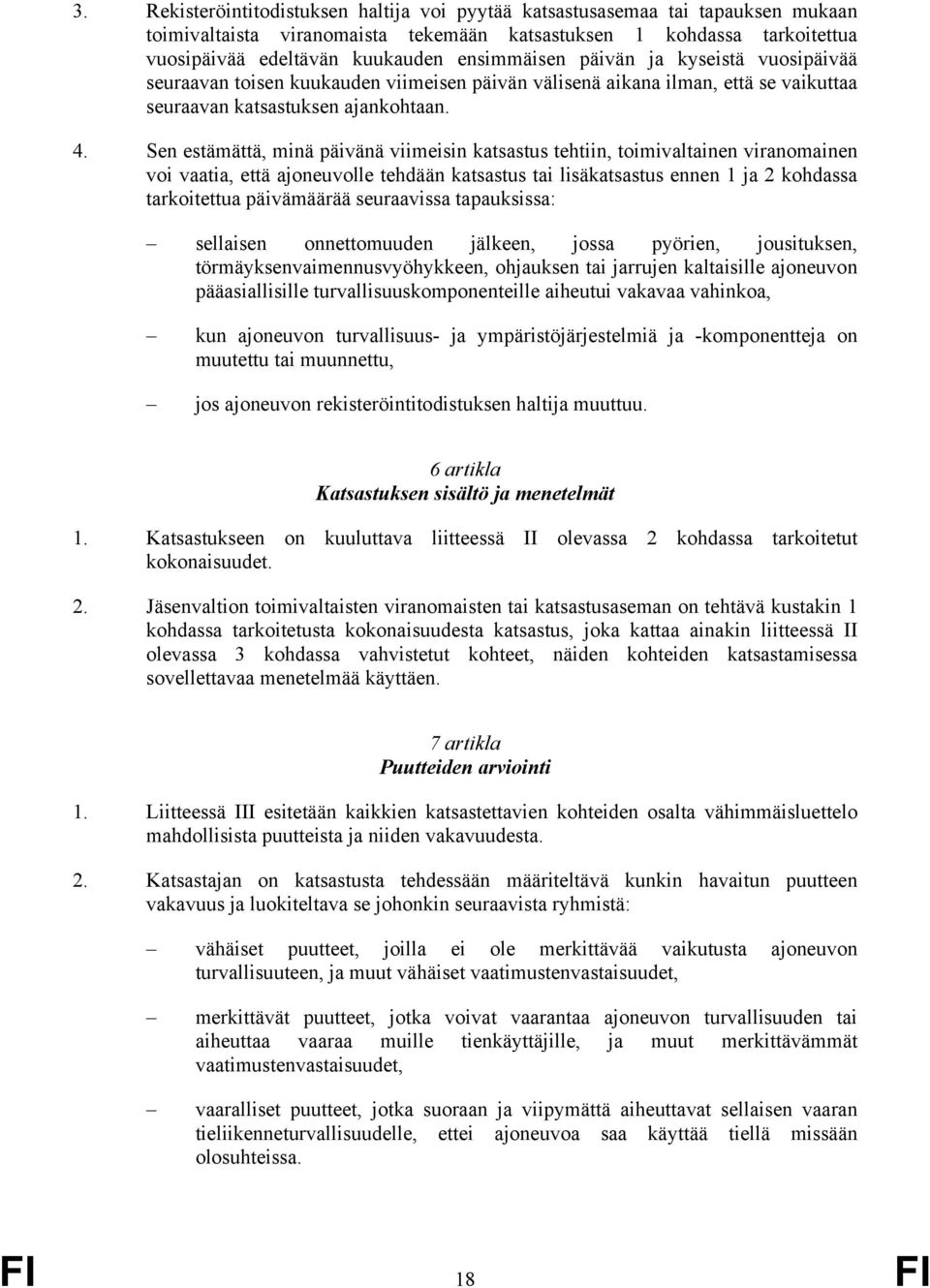 Sen estämättä, minä päivänä viimeisin katsastus tehtiin, toimivaltainen viranomainen voi vaatia, että ajoneuvolle tehdään katsastus tai lisäkatsastus ennen 1 ja 2 kohdassa tarkoitettua päivämäärää