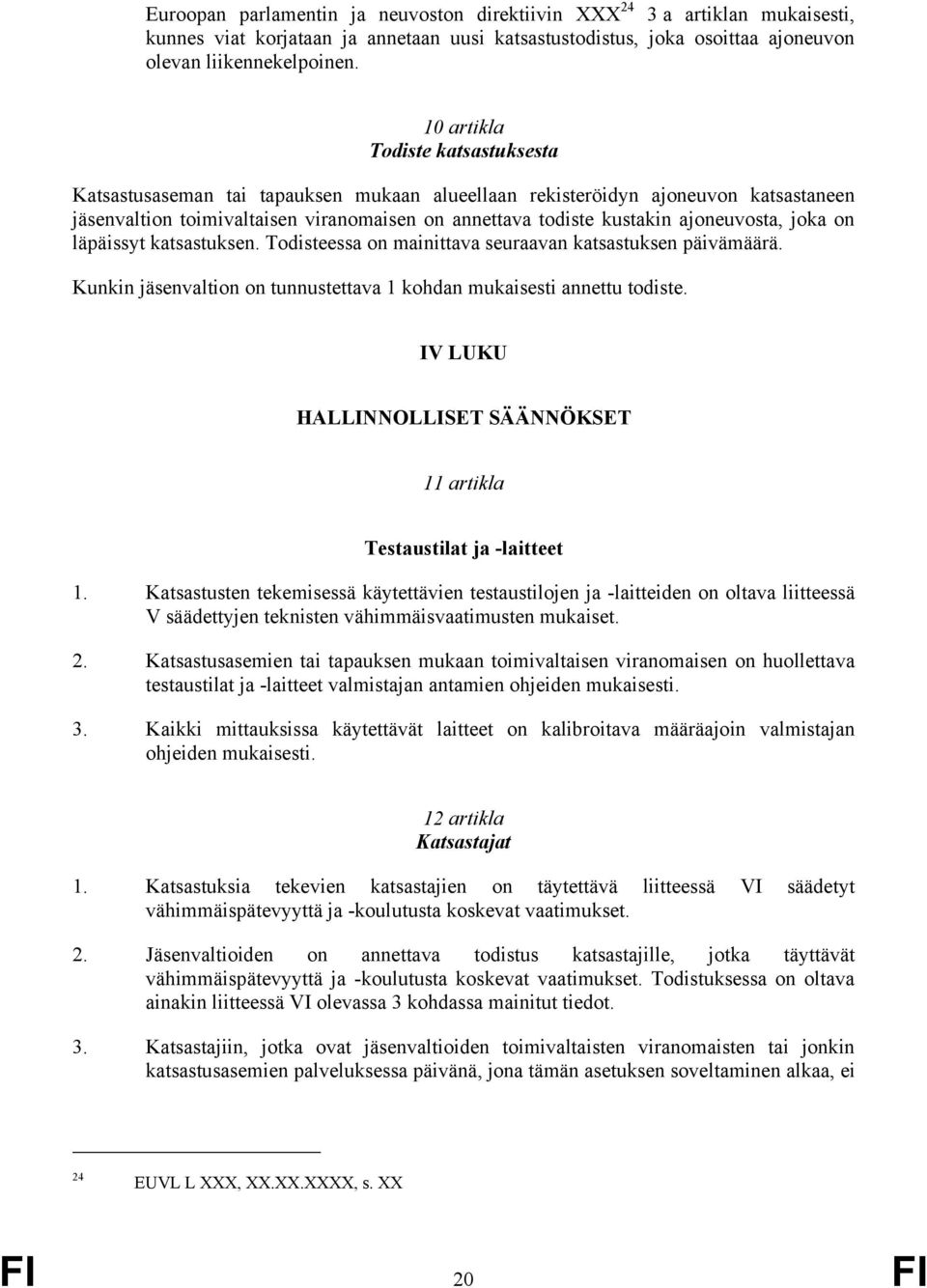 ajoneuvosta, joka on läpäissyt katsastuksen. Todisteessa on mainittava seuraavan katsastuksen päivämäärä. Kunkin jäsenvaltion on tunnustettava 1 kohdan mukaisesti annettu todiste.