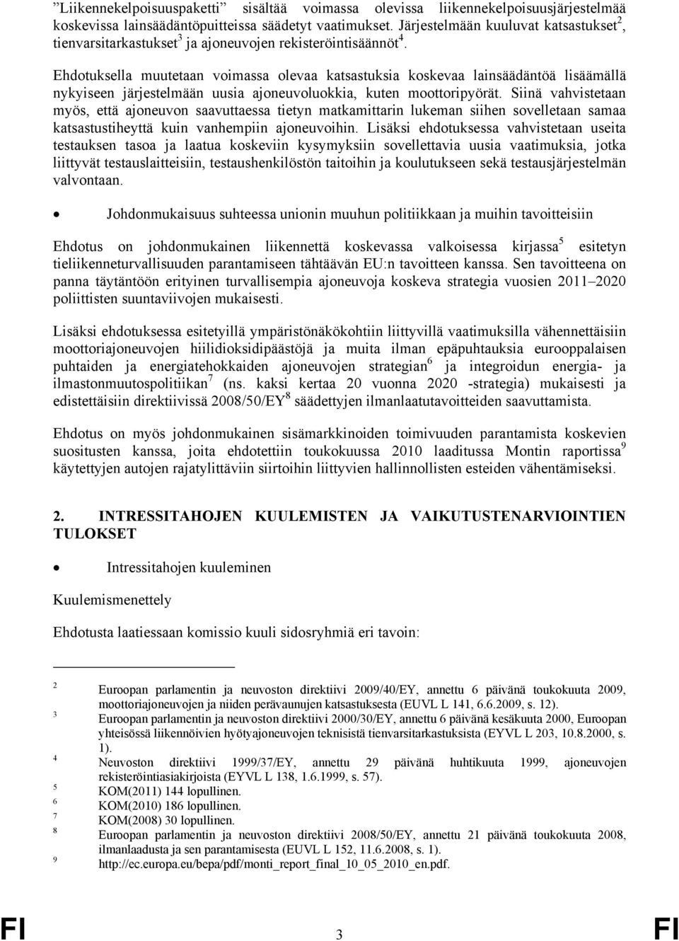 Ehdotuksella muutetaan voimassa olevaa katsastuksia koskevaa lainsäädäntöä lisäämällä nykyiseen järjestelmään uusia ajoneuvoluokkia, kuten moottoripyörät.