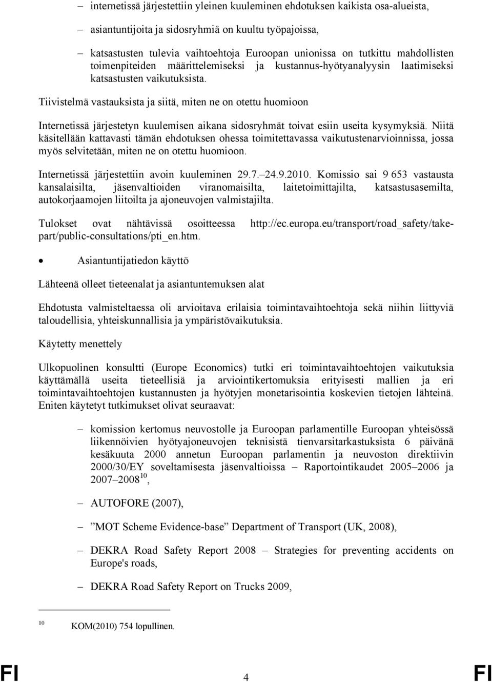 Tiivistelmä vastauksista ja siitä, miten ne on otettu huomioon Internetissä järjestetyn kuulemisen aikana sidosryhmät toivat esiin useita kysymyksiä.