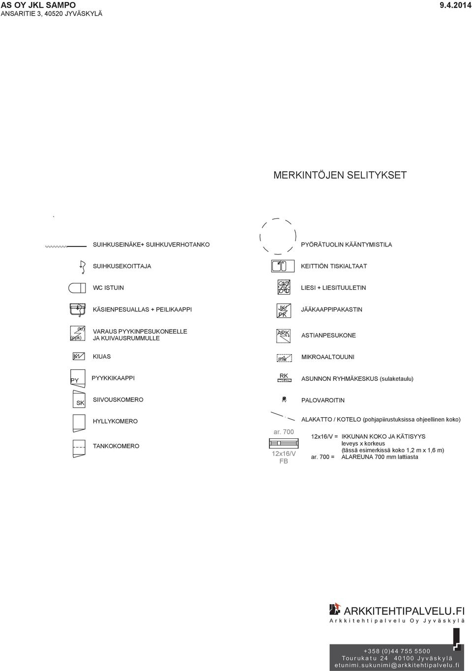 MIROAATOUUNI Y YYIAAI R AUNNON RYHMÄEU (sulaketaulu) IIVOUOMERO V AOVAROITIN HYYOMERO AAATTO / OTEO (pohjapiirustuksissa