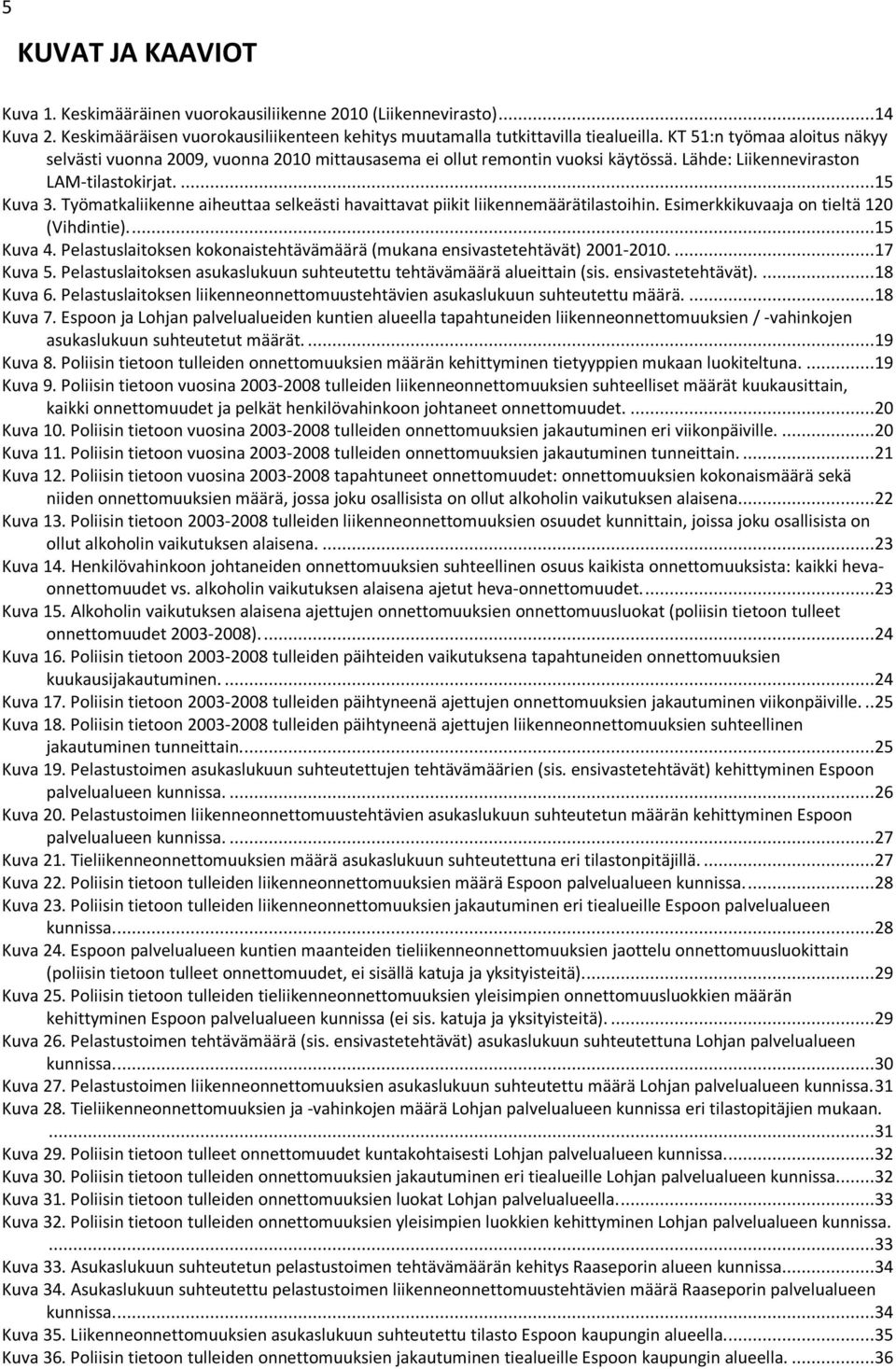 Työmatkaliikenne aiheuttaa selkeästi havaittavat piikit liikennemäärätilastoihin. Esimerkkikuvaaja on tieltä 120 (Vihdintie)....15 Kuva 4.