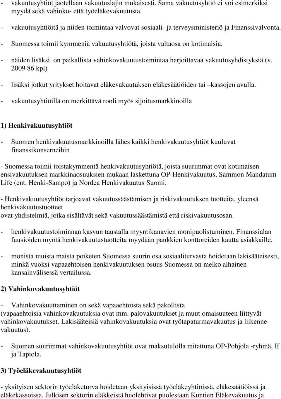 - näiden lisäksi on paikallista vahinkovakuutustoimintaa harjoittavaa vakuutusyhdistyksiä (v. 2009 86 kpl) - lisäksi jotkut yritykset hoitavat eläkevakuutuksen eläkesäätiöiden tai kassojen avulla.