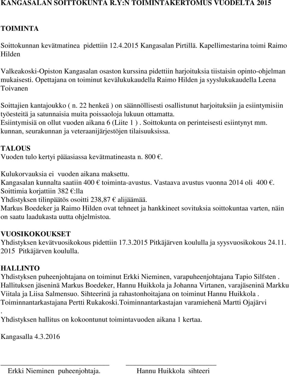 Opettajana on toiminut kevälukukaudella Raimo Hilden ja syyslukukaudella Leena Toivanen Soittajien kantajoukko ( n.