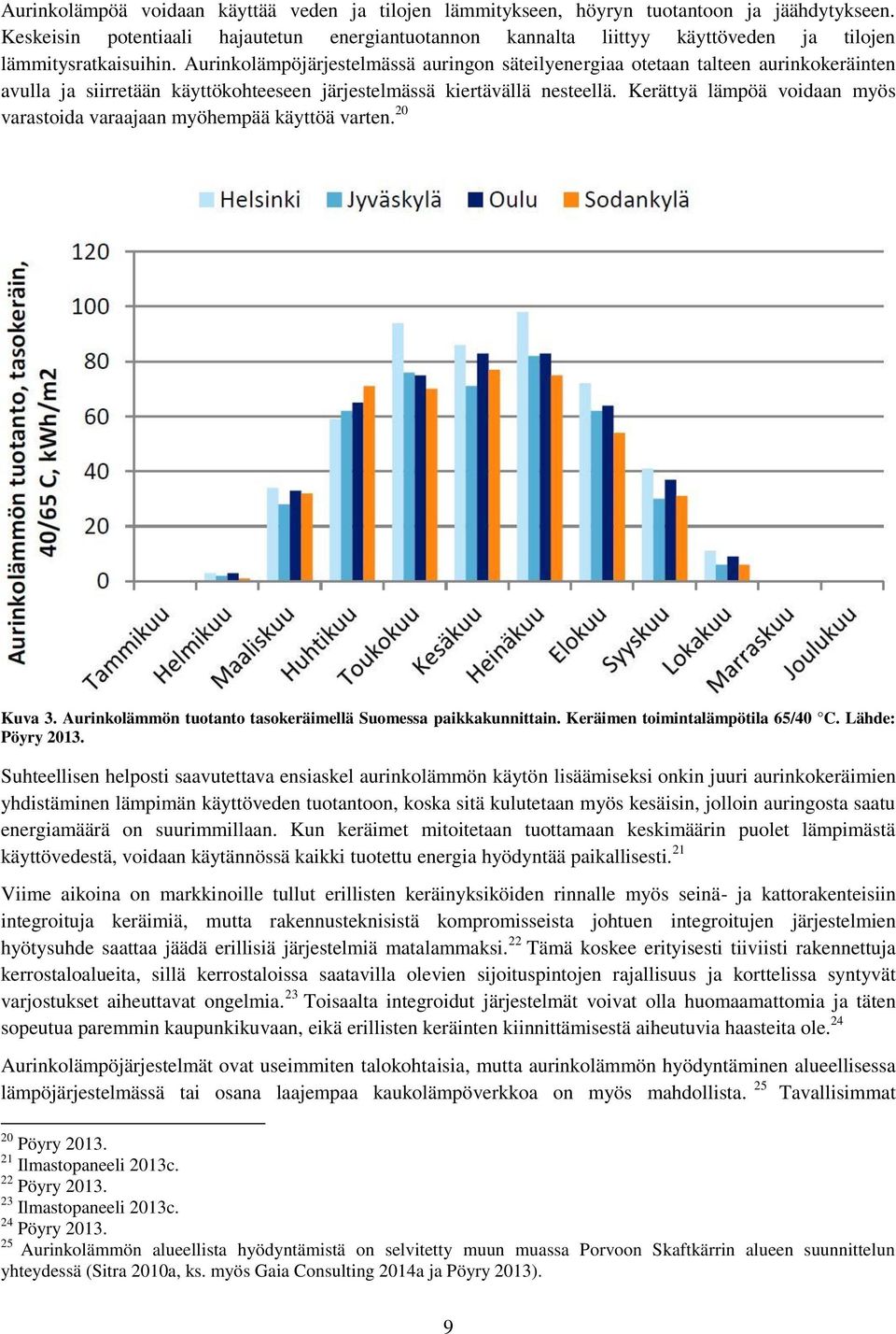 Aurinkolämpöjärjestelmässä auringon säteilyenergiaa otetaan talteen aurinkokeräinten avulla ja siirretään käyttökohteeseen järjestelmässä kiertävällä nesteellä.