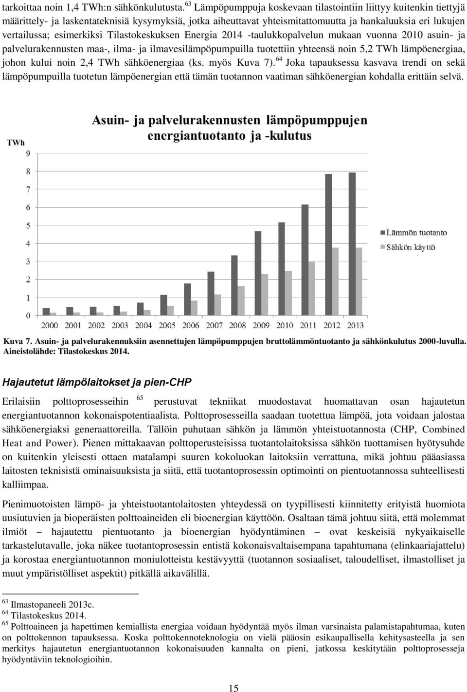 esimerkiksi Tilastokeskuksen Energia 2014 -taulukkopalvelun mukaan vuonna 2010 asuin- ja palvelurakennusten maa-, ilma- ja ilmavesilämpöpumpuilla tuotettiin yhteensä noin 5,2 TWh lämpöenergiaa, johon