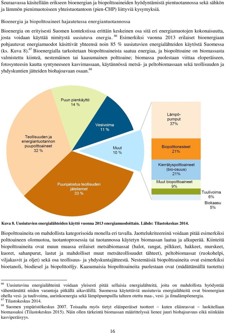 nimitystä uusiutuva energia. 66 Esimerkiksi vuonna 2013 erilaiset bioenergiaan pohjautuvat energiamuodot käsittivät yhteensä noin 85 % uusiutuvien energialähteiden käytöstä Suomessa (ks. Kuva 8).