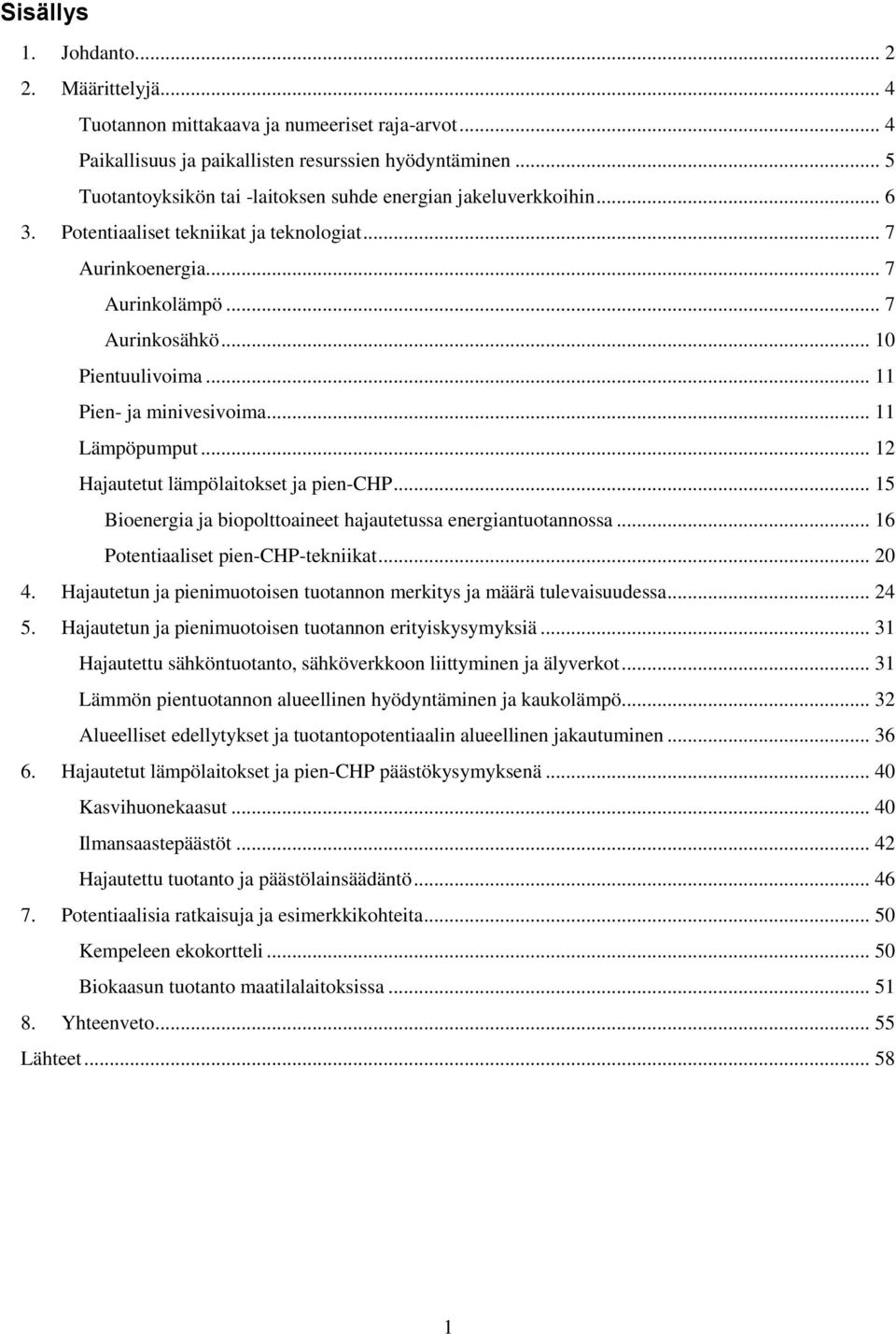 .. 11 Pien- ja minivesivoima... 11 Lämpöpumput... 12 Hajautetut lämpölaitokset ja pien-chp... 15 Bioenergia ja biopolttoaineet hajautetussa energiantuotannossa... 16 Potentiaaliset pien-chp-tekniikat.