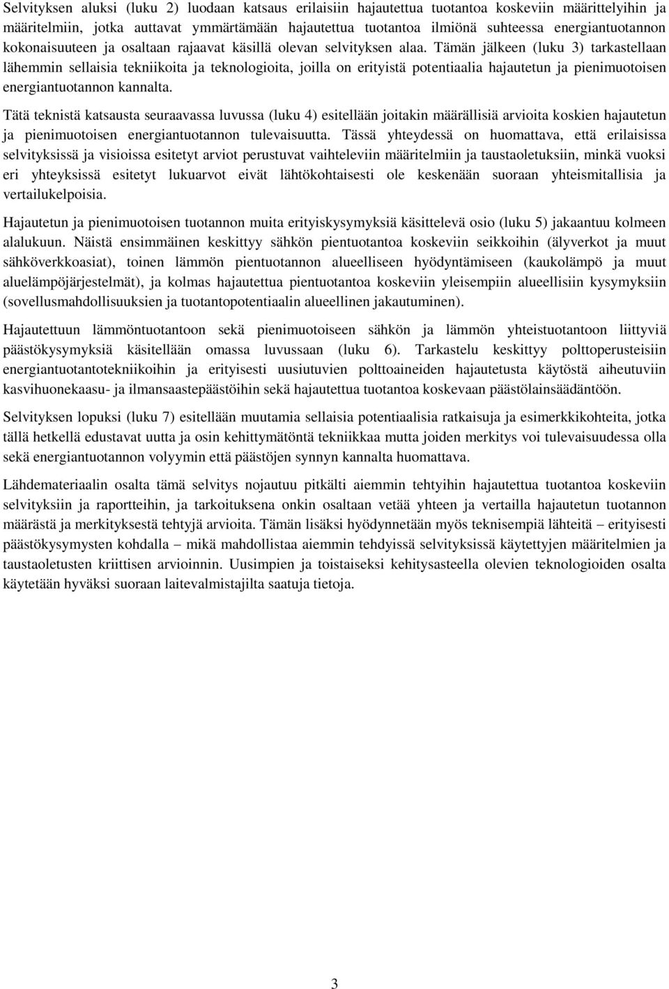 Tämän jälkeen (luku 3) tarkastellaan lähemmin sellaisia tekniikoita ja teknologioita, joilla on erityistä potentiaalia hajautetun ja pienimuotoisen energiantuotannon kannalta.